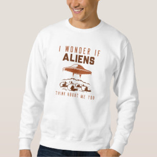I Wonder If Aliens Think About Me Too Sweatshirt