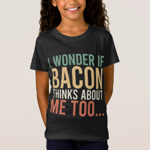 I Wonder If Bacon Thinks About Me Too Food Lover T-Shirt