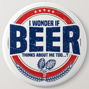 I Wonder If Beer Thinks About Me Too 6 Cm Round Badge