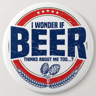 I Wonder If Beer Thinks About Me Too 6 Cm Round Badge