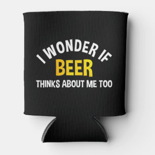 I Wonder If Beer Thinks About Me Too Can Cooler