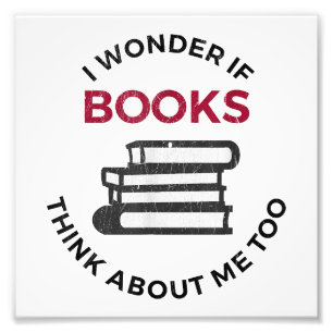 I Wonder If Books Think About Me Too - Funny Readi Photo Print