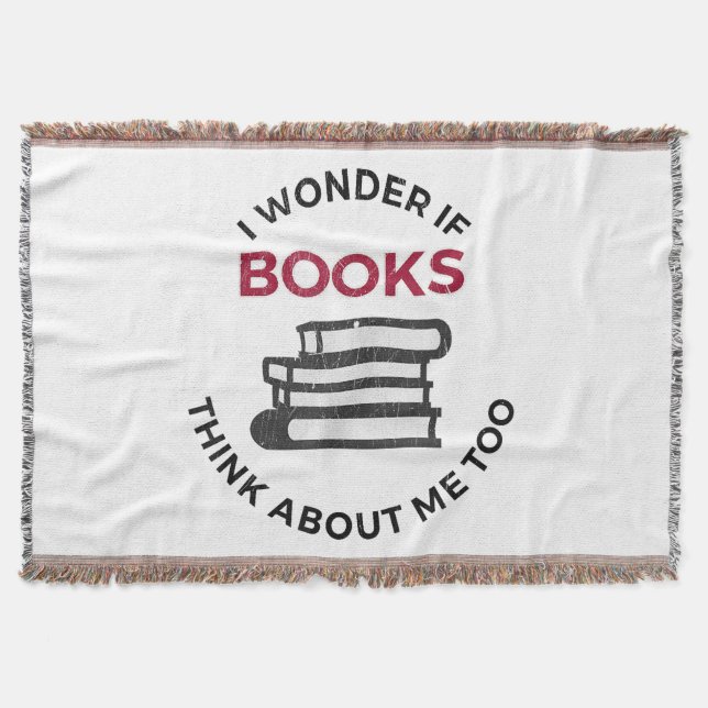 I Wonder If Books Think About Me Too - Funny Readi Throw Blanket (Front)