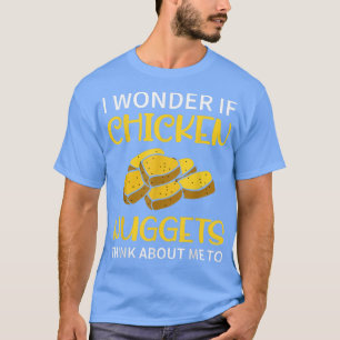 I Wonder If Chicken Nuggets Think About Me To  Fas T-Shirt
