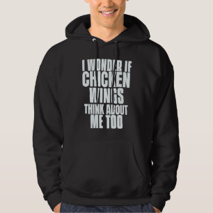 I Wonder If Chicken Wings Think About Me Too Sayin Hoodie