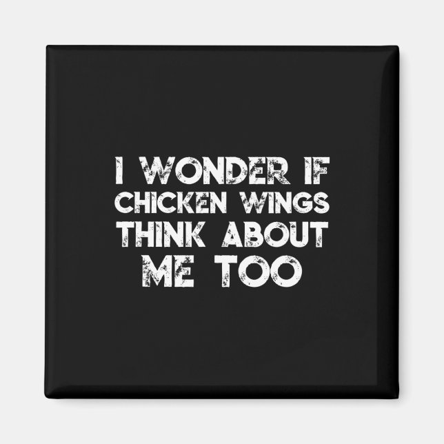 I Wonder If Chicken Wings Thinks About Me Too _1  Magnet (Front)