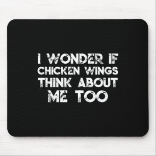 I Wonder If Chicken Wings Thinks About Me Too _1 Mouse Pad