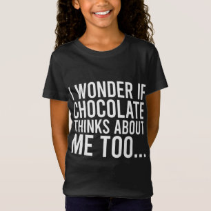 I Wonder If Chocolate Thinks About Me Too Food Lov T-Shirt