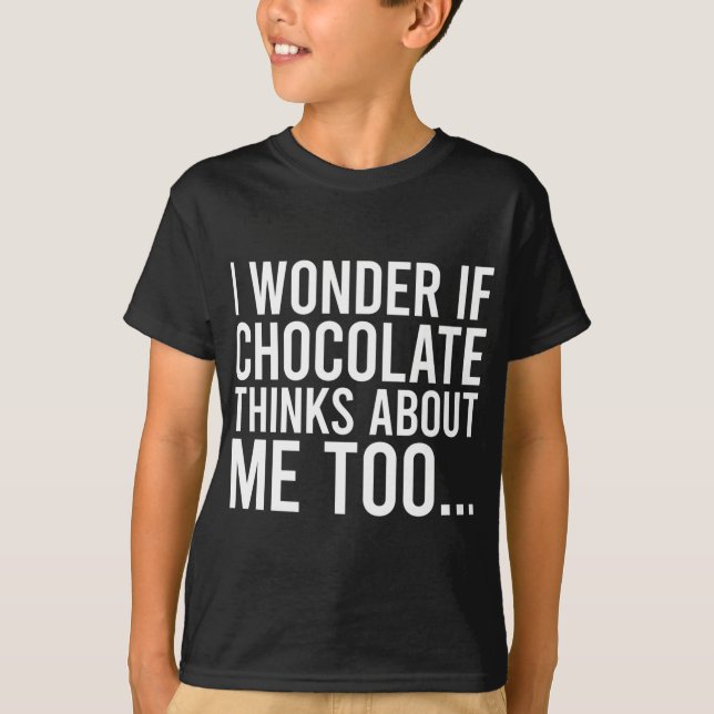 I Wonder If Chocolate Thinks About Me Too Food Lov T-Shirt (Front)