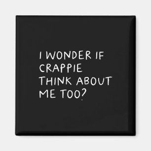 I Wonder If Crappie Think About Me Too Fishing Magnet