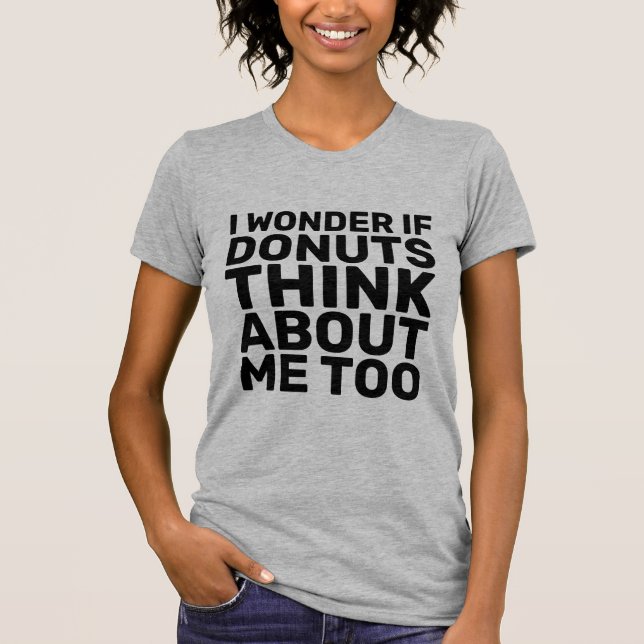 I WONDER IF DONUTS THINK ABOUT ME TOO T-Shirts (Front)