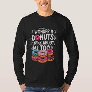 I Wonder If Doughnuts Think About Me Too, Doughnut T-Shirt