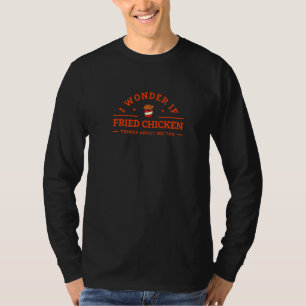 I Wonder If Fried Chicken Thinks About Me Too Food T-Shirt