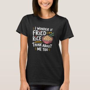 I Wonder If Fried Rice Think About Me Too, Asian R T-Shirt