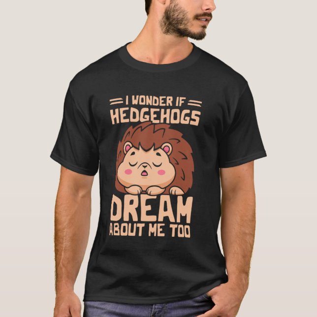 I Wonder If Hedgehogs T-Shirt (Front)