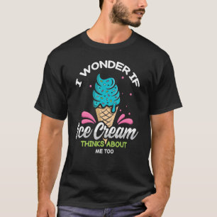 I Wonder If Ice Cream Thinks About Me For Frozen S T-Shirt