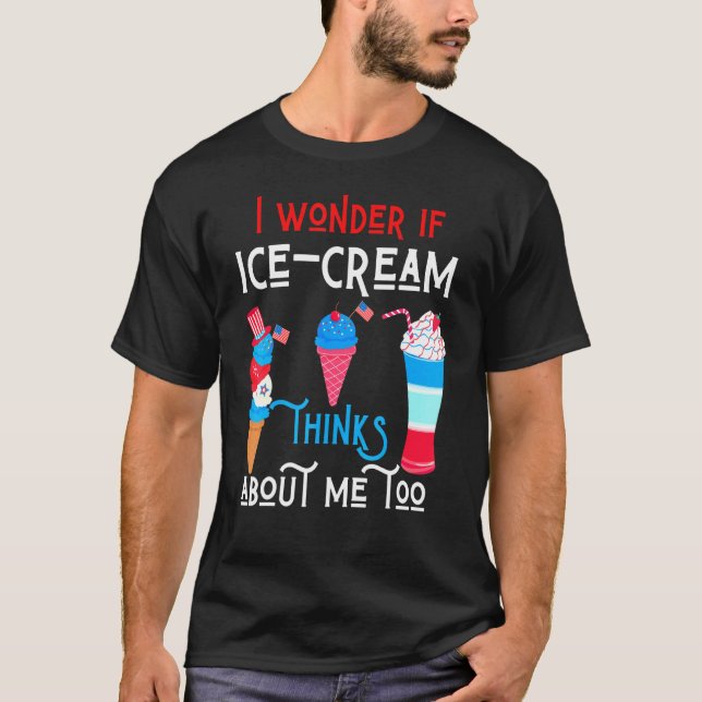 I Wonder If Ice Cream Thinks About Me Patriotic Fo T-Shirt (Front)