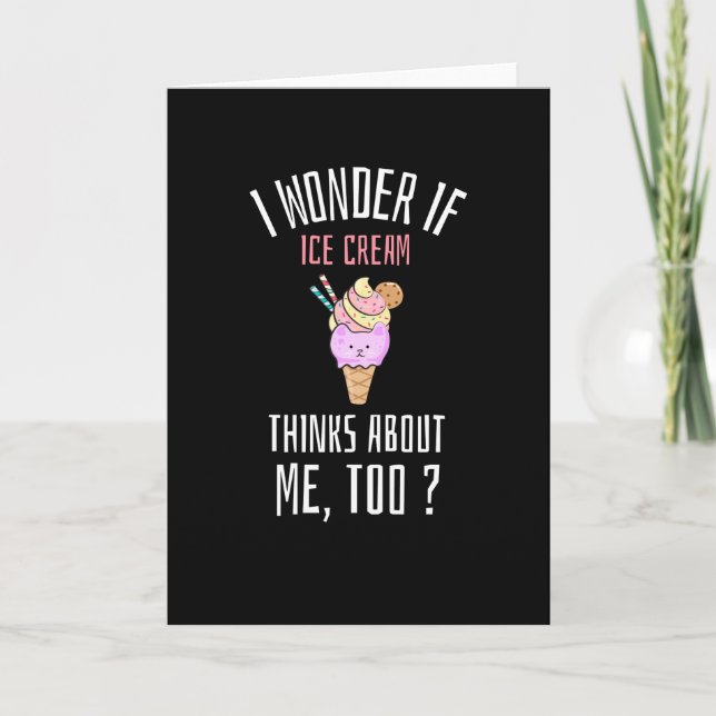I Wonder If  Ice Cream Thinks About Me Too Card (Front)
