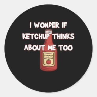 I Wonder If Ketchup Thinks About Me Too Ketchup Classic Round Sticker