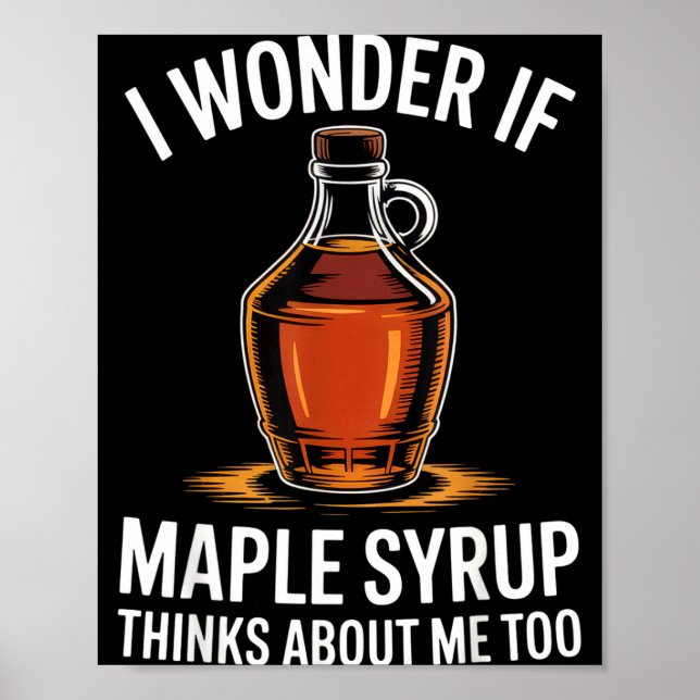 I Wonder If Maple Syrup Thinks About Me Too Food L Poster (Front)