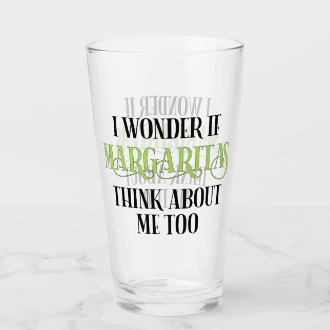 I Wonder If Margaritas Think About Me Too Glass (Front)
