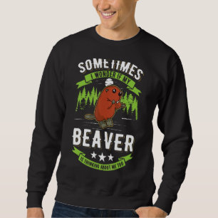 I Wonder If My Beaver Is Thinking About Me Too Bea Sweatshirt