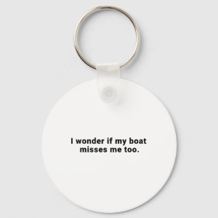 I Wonder If My Boat Misses Me Too Boating Fishing Key Ring