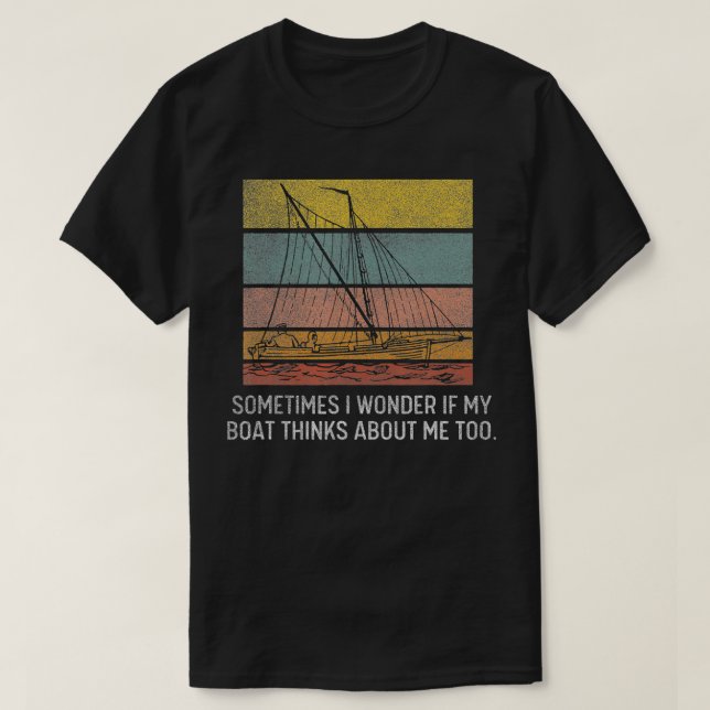 I Wonder If My Boat Thinks About Me Too Funny Boat T-Shirt (Design Front)