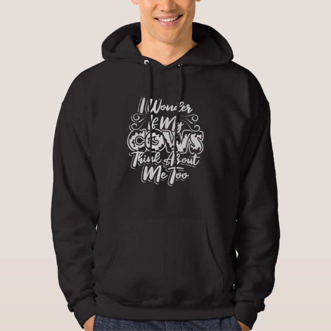 I Wonder If My Cows Think About Me Too  Cow Farmer Hoodie (Front)