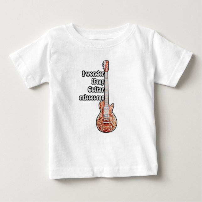 I wonder if my guitar misses me. funny quote baby T-Shirt (Front)