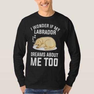 I Wonder If My Labrador Dreams About Me Too Dog T-Shirt
