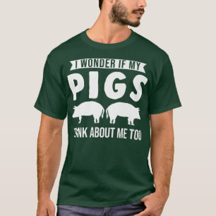 I wonder if my pigs think about me too Pigs  T-Shirt