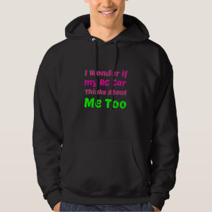 I Wonder If My Rc Car Thinks About Me Too Rc Raci Hoodie