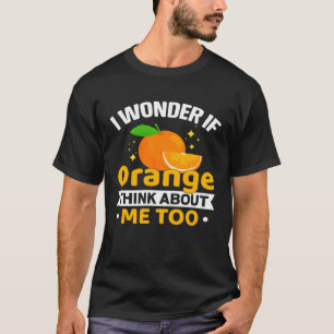 I Wonder If Orange Think About Me Too Orange  Cost T-Shirt