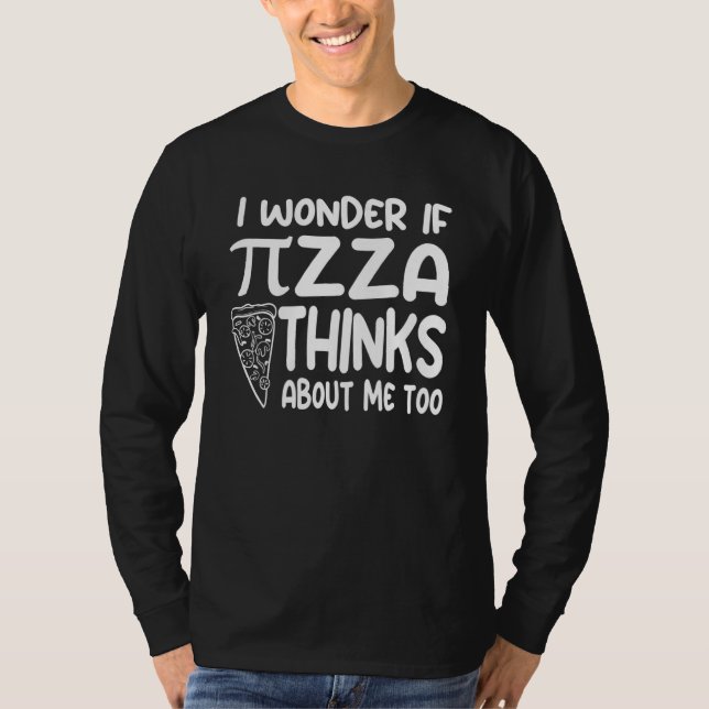 I Wonder If Pi zza Thinks About Me Too I Love Math T-Shirt (Front)