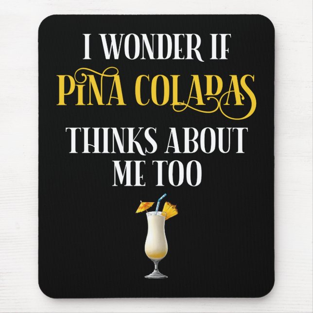 I Wonder If Pina Coladas Thinks About Me Too Mouse Pad (Front)