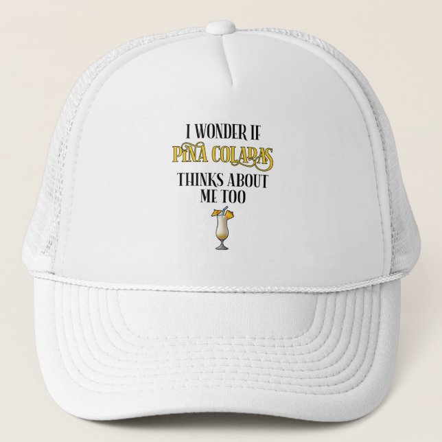I Wonder If Pina Coladas Thinks About Me Too Trucker Hat (Front)