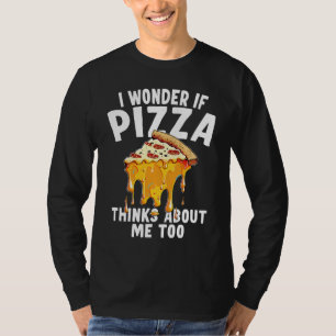 I Wonder If Pizza Thinks About Me Too 10 T-Shirt