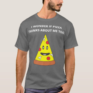I Wonder If Pizza Thinks About Me Too 3441476 T-Shirt