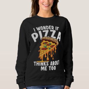 I Wonder If Pizza Thinks About Me Too 3 Sweatshirt