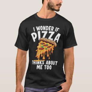 I Wonder If Pizza Thinks About Me Too  3 T-Shirt
