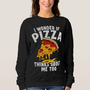 I Wonder If Pizza Thinks About Me Too 9 Sweatshirt