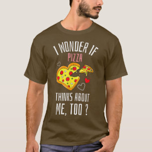 I Wonder If Pizza Thinks About Me Too Fast Food T-Shirt