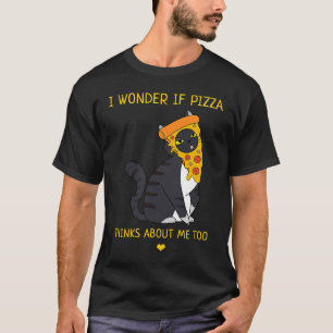 I Wonder If Pizza Thinks About Me Too Food   Cat T-Shirt