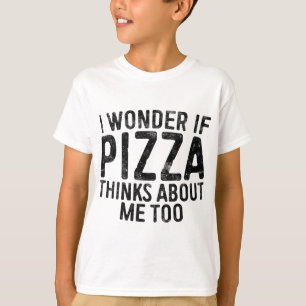 I Wonder If Pizza Thinks About Me Too Food Lover  T-Shirt