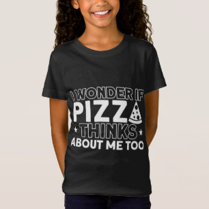 I Wonder If Pizza thinks About Me Too Pizza Lover T-Shirt