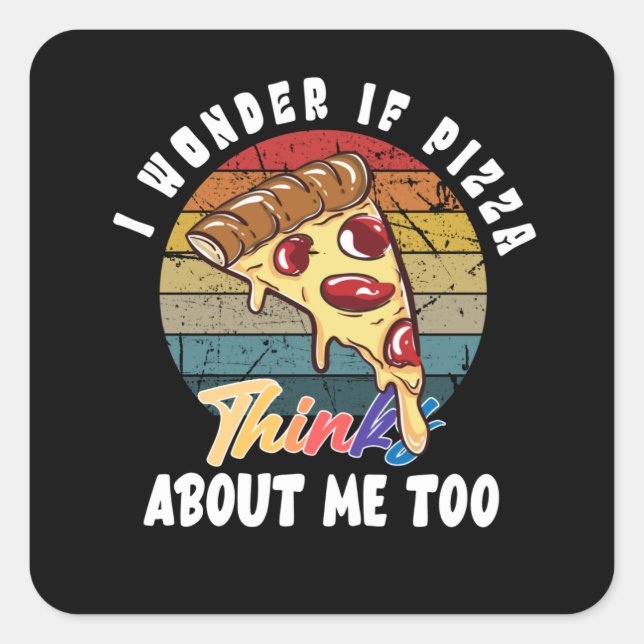 I Wonder If Pizza Thinks About Me Too Square Sticker (Front)