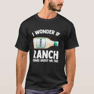 I Wonder If Ranch Thinks About Me Too Funny Ranch T-Shirt