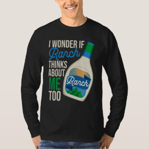 I Wonder If Ranch Thinks About Me Too Ranch Dressi T-Shirt