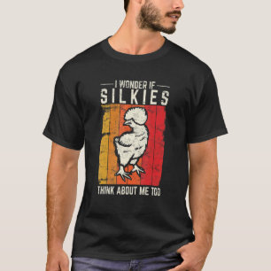 I Wonder If Silkies Think About Me Too   Silkie Ch T-Shirt